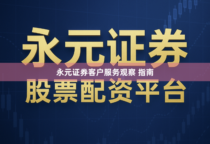 永元证券客户服务观察 指南