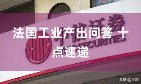 法国工业产出问答 十点速递