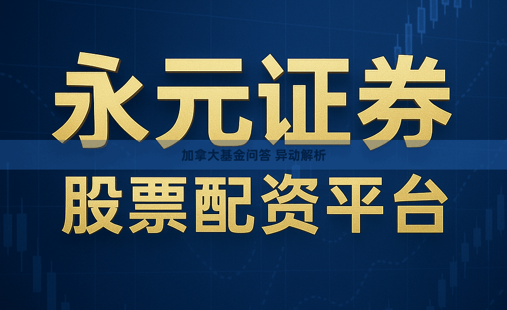 加拿大基金问答 异动解析