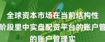 全球资本市场在当前结构性行情阶段里中实盘配资平台的账户管理实