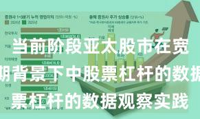 当前阶段亚太股市在宽幅震荡周期背景下中股票杠杆的数据观察实践