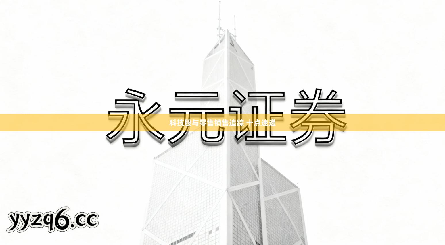 科技股与零售销售追踪 十点速递