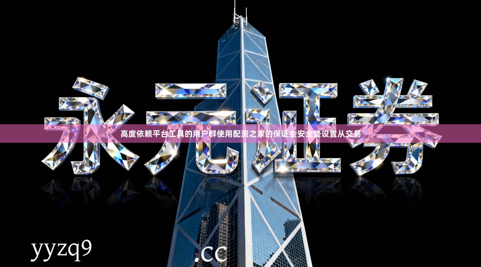 高度依赖平台工具的用户群使用配资之家的保证金安全垫设置从交易