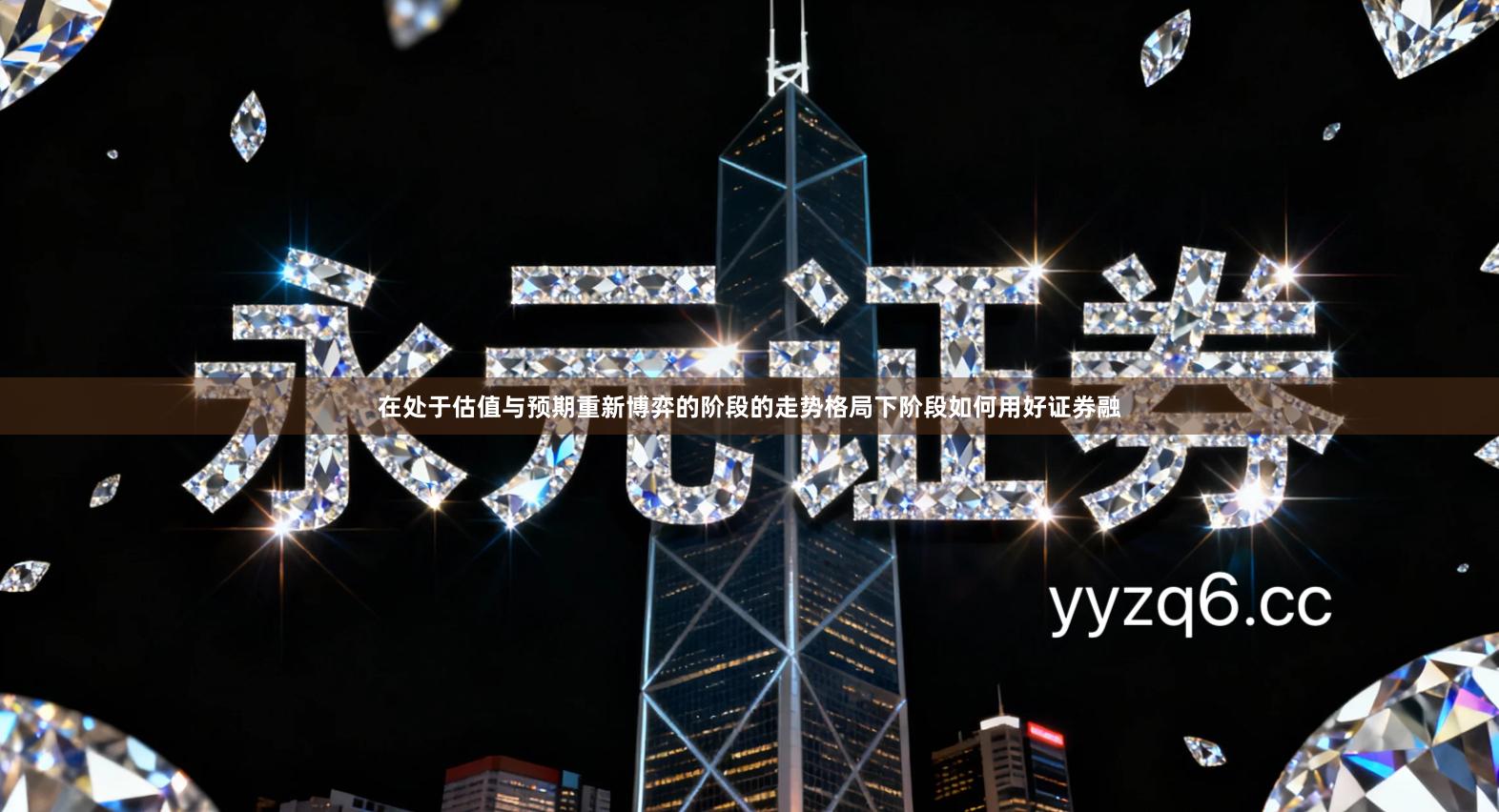 在处于估值与预期重新博弈的阶段的走势格局下阶段如何用好证券融