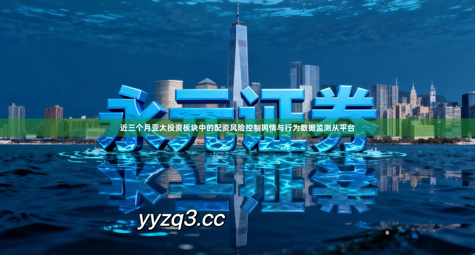 近三个月亚太投资板块中的配资风险控制舆情与行为数据监测从平台