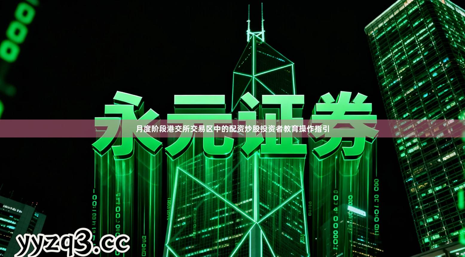 月度阶段港交所交易区中的配资炒股投资者教育操作指引