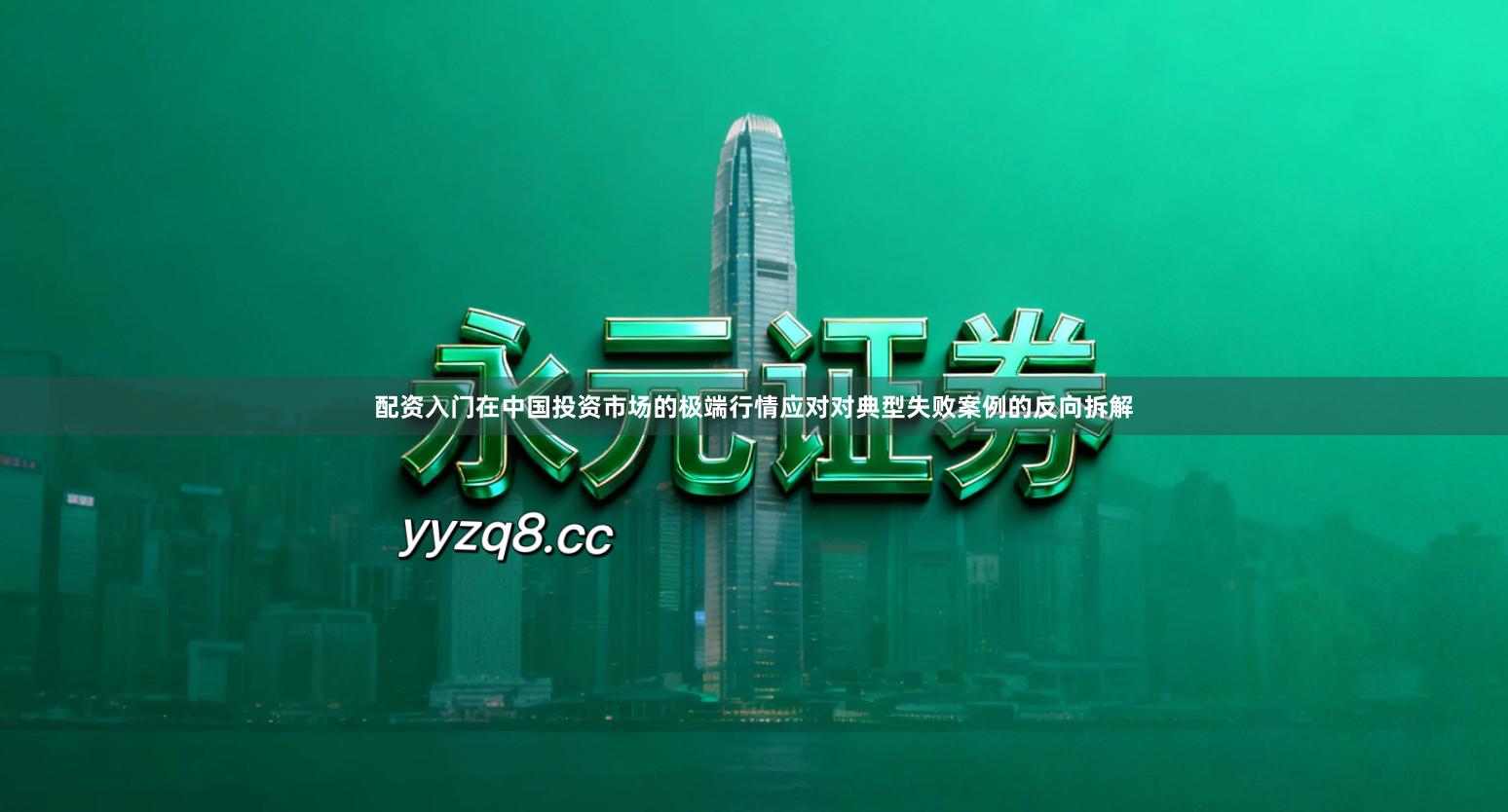 配资入门在中国投资市场的极端行情应对对典型失败案例的反向拆解