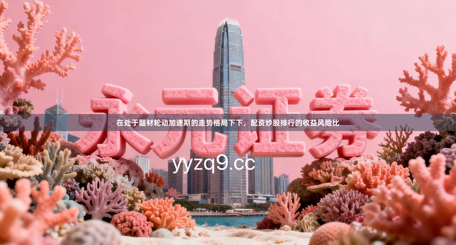 在处于题材轮动加速期的走势格局下下,配资炒股排行的收益风险比